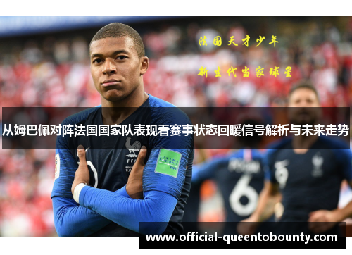 从姆巴佩对阵法国国家队表现看赛事状态回暖信号解析与未来走势 从姆巴佩对阵法国国家队表现看赛事状态回暖信号解析与未来走势