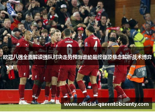 欧冠八强全面解读强队对决走势预测谁能最终登顶悬念解析战术博弈 欧冠八强全面解读强队对决走势预测谁能最终登顶悬念解析战术博弈