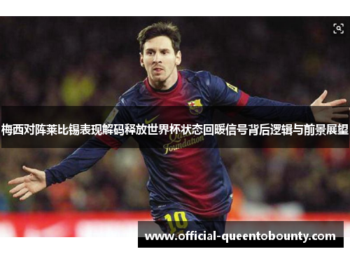 梅西对阵莱比锡表现解码释放世界杯状态回暖信号背后逻辑与前景展望