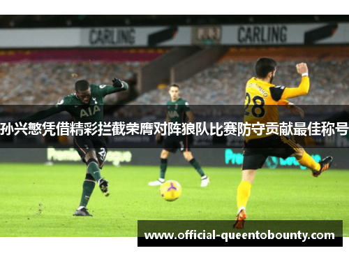 孙兴慜凭借精彩拦截荣膺对阵狼队比赛防守贡献最佳称号