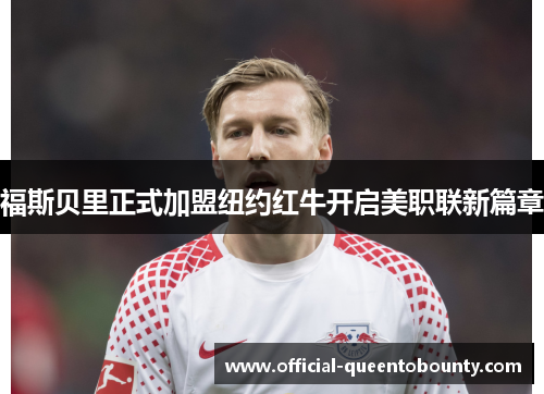 福斯贝里正式加盟纽约红牛开启美职联新篇章
